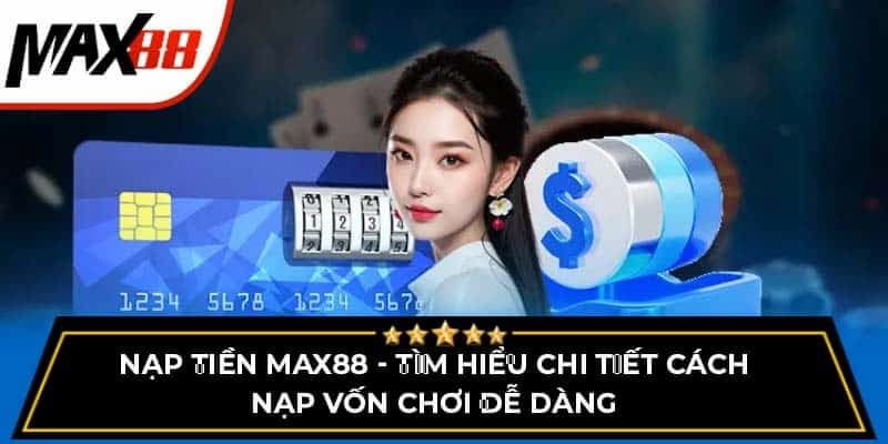 Nạp tiền Max88 vô cùng hữu ích