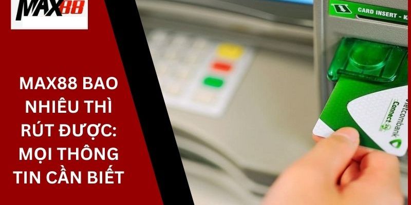 Hướng dẫn rút tiền Max88 thú vị